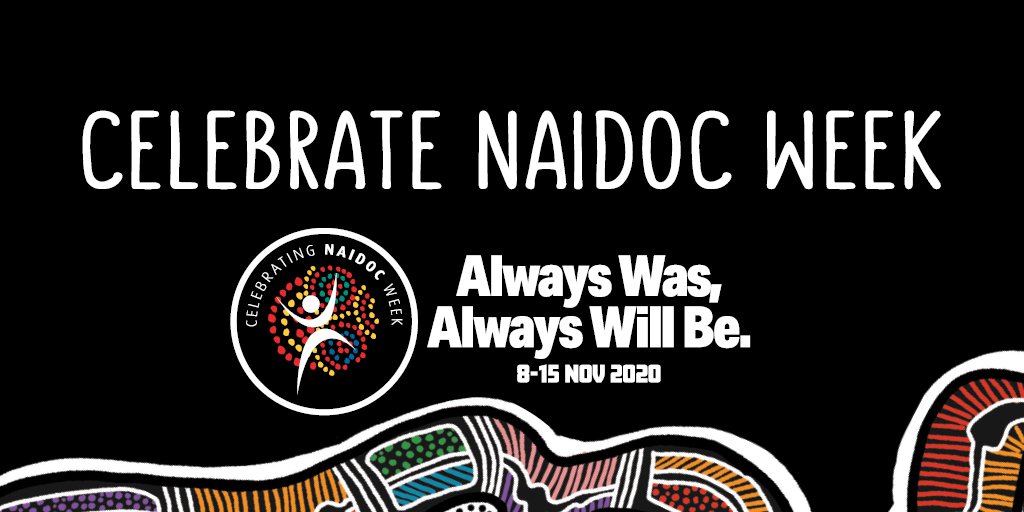 Celebrate NAIDOC week. Always Was, Always Will Be. 8-15 November 2020